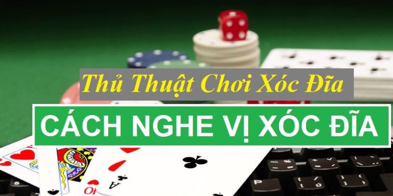 Thủ thuật kinh nghiệm cách nghe vị xóc đĩa hiệu quả