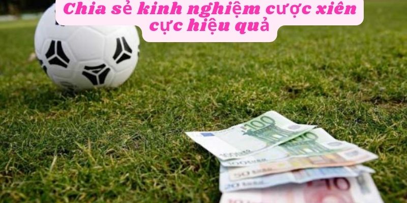 Chia sẻ kinh nghiệm cược xiên hiệu quả