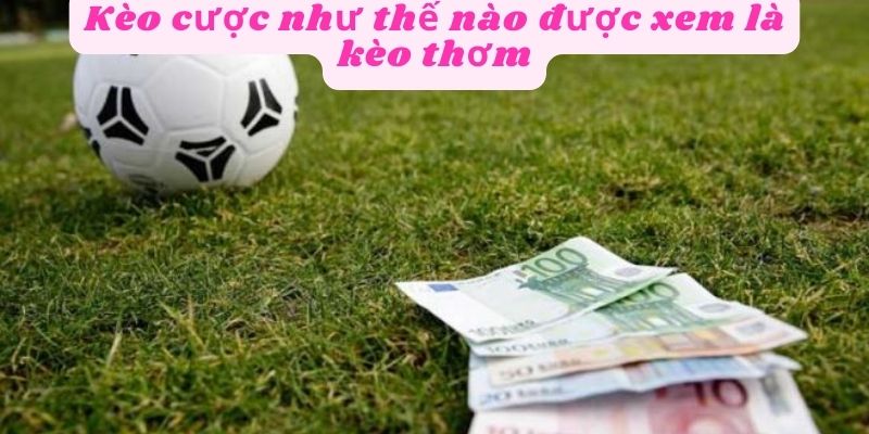 Áp dụng kèo thơm khi chơi có một số ưu điểm đáng chú ý: