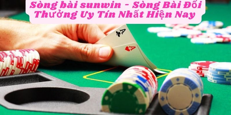 Sòng bài sunwin - Sòng Bài Đổi Thưởng Uy Tín Nhất Hiện Nay 