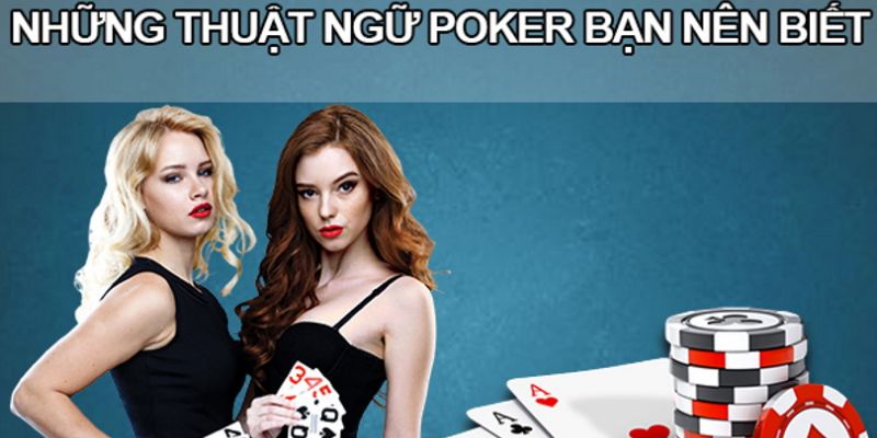 Các thuật ngữ trong bài Poker phổ biến đối với người chơi